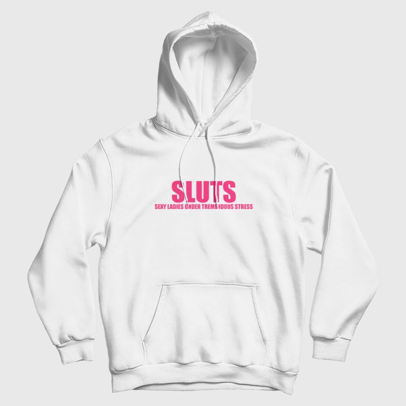 Sluts Sexy Ladies Under Tremendous Stress Hoodie Sluts Sexy Ladies Under Tremendous Stress Hoodie