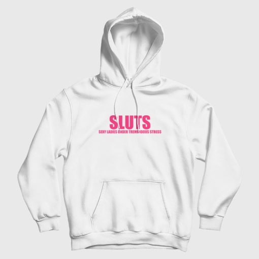 Sluts Sexy Ladies Under Tremendous Stress Hoodie Sluts Sexy Ladies Under Tremendous Stress Hoodie