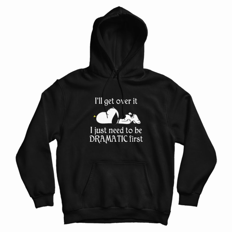 Snoopy I Just Need To Be Dramatic First Hoodie Snoopy I Just Need To Be Dramatic First Hoodie