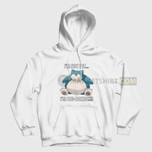 Snorlax I’m Not Fat I’m Big Bones Hoodie