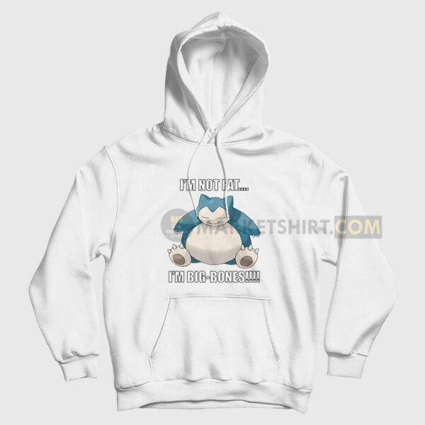 Snorlax I’m Not Fat I’m Big Bones Hoodie