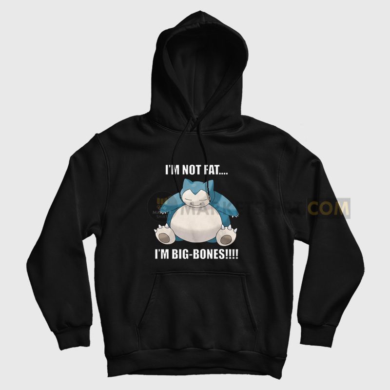 Snorlax I'm Not Fat I'm Big Bones Hoodie Snorlax I'm Not Fat I'm Big Bones Hoodie