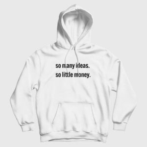 So Many Ideas So Little Money Hoodie