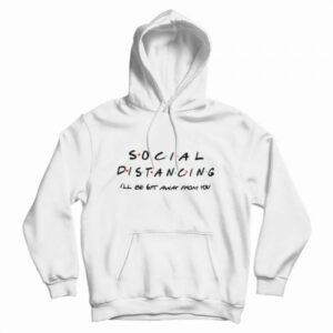 Social Distancing I’ll Be Get Away From You Friends TV Show Hoodie