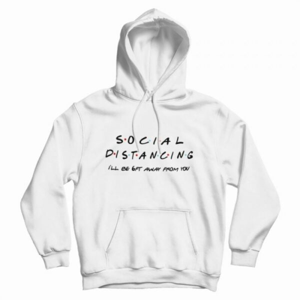 Social Distancing I’ll Be Get Away From You Friends TV Show Hoodie