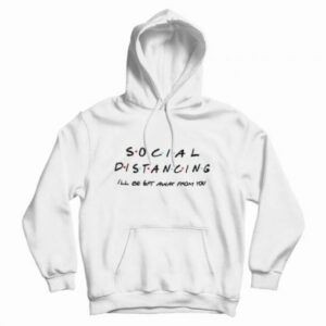 Social Distancing I’ll Be Get Away From You Friends TV Show Hoodie