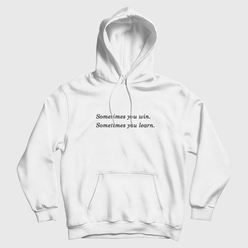 Sometimes You Win Sometimes You Learn Hoodie Sometimes You Win Sometimes You Learn Hoodie