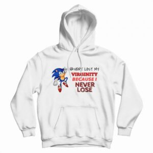 Sonic Haven’t Lost My Virginity Because I Never Lose Hoodie