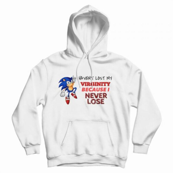 Sonic Haven’t Lost My Virginity Because I Never Lose Hoodie