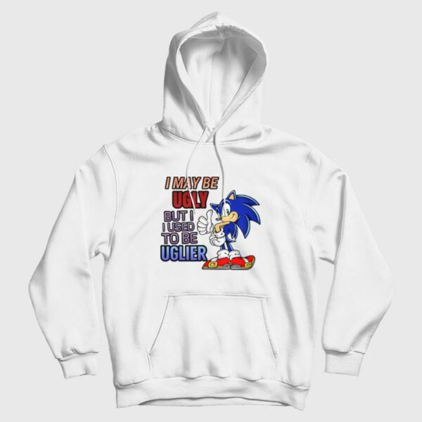 Sonic I May Be Ugly But I Used To Be Uglier Hoodie
