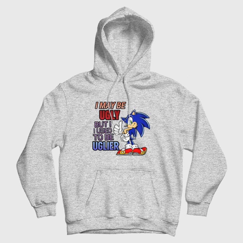 Sonic I May Be Ugly But I Used To Be Uglier Hoodie Sonic I May Be Ugly But I Used To Be Uglier Hoodie