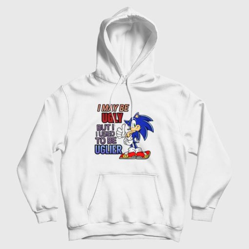 Sonic I May Be Ugly But I Used To Be Uglier Hoodie Sonic I May Be Ugly But I Used To Be Uglier Hoodie