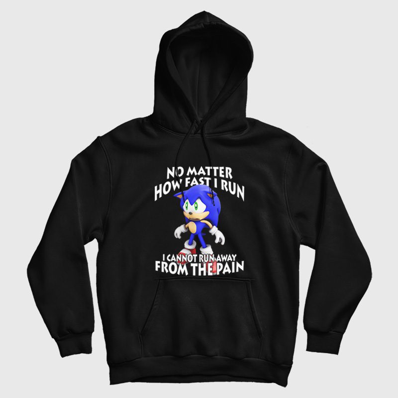 Sonic No Matter How Fast I Run I Cannot Run Away From The Pain Hoodie Sonic No Matter How Fast I Run I Cannot Run Away From The Pain Hoodie