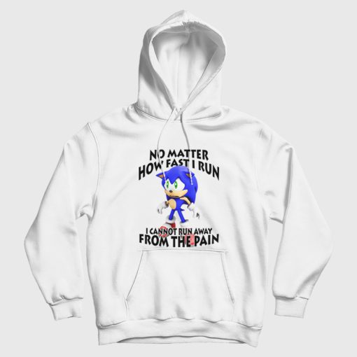 Sonic No Matter How Fast I Run I Cannot Run Away From The Pain Hoodie Sonic No Matter How Fast I Run I Cannot Run Away From The Pain Hoodie