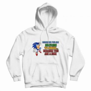 Sonic’s Reason for Someone to Smile Because You Are a Joke Hoodie