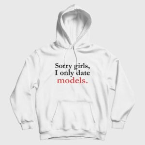 Sorry Girls I Only Date Models Hoodie