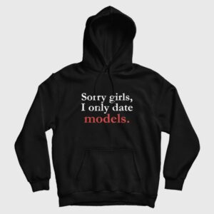Sorry Girls I Only Date Models Hoodie 3