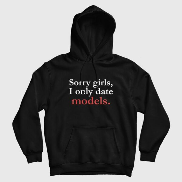 Sorry Girls I Only Date Models Hoodie