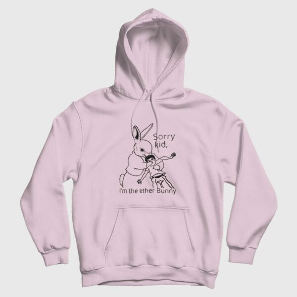 Sorry Kid I’m The Ether Bunny Funny Hoodie