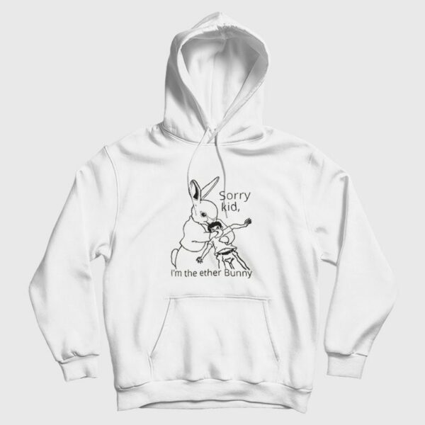 Sorry Kid I’m The Ether Bunny Funny Hoodie