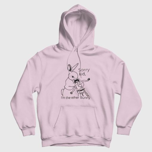 Sorry Kid I'm The Ether Bunny Funny Hoodie Sorry Kid I'm The Ether Bunny Funny Hoodie