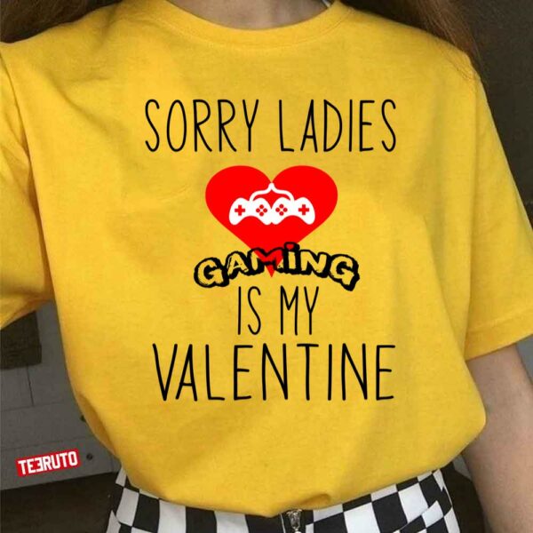 Sorry Ladies Gaming Is My Valentine Unisex T-Shirt