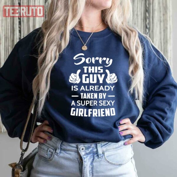 Sorry This Guy Is Taken By A Super Sexy Girlfriend Unisex Sweatshirt
