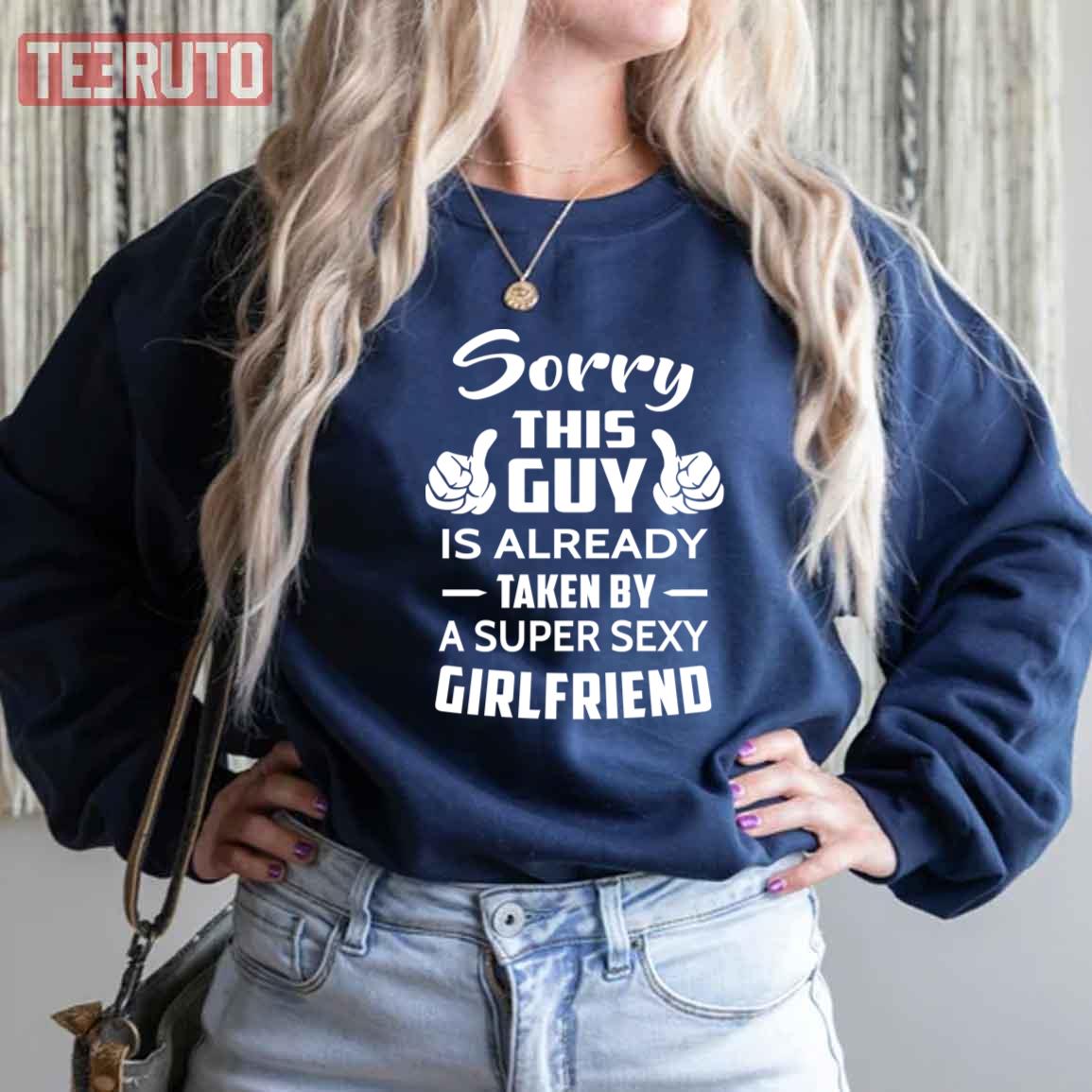 Sorry This Guy Is Taken By A Super Sexy Girlfriend Unisex Sweatshirt Sorry This Guy Is Taken By A Super Sexy Girlfriend Unisex Sweatshirt