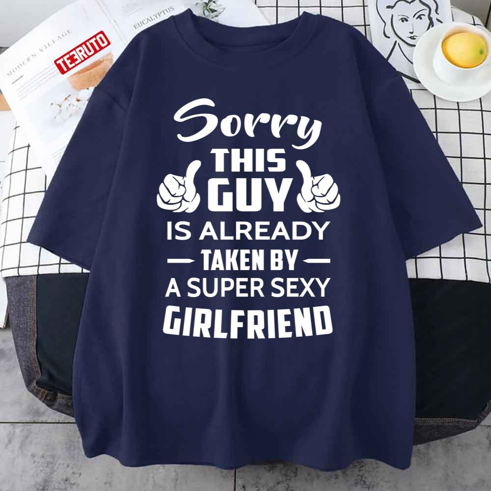 Sorry This Guy Is Taken By A Super Sexy Girlfriend Unisex Sweatshirt Sorry This Guy Is Taken By A Super Sexy Girlfriend Unisex Sweatshirt