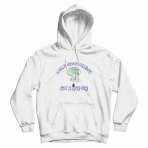 Squidward I Am A Good Person Not A Nice One Hoodie