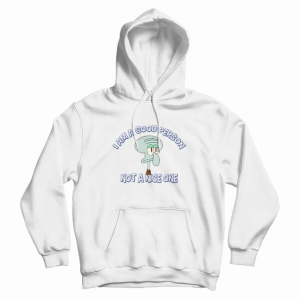 Squidward I Am A Good Person Not A Nice One Hoodie