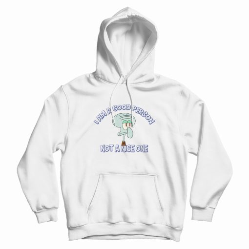 Squidward I Am A Good Person Not A Nice One Hoodie Squidward I Am A Good Person Not A Nice One Hoodie