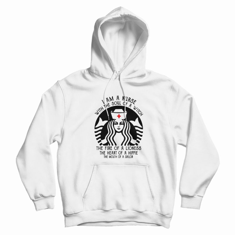Starbuck Nurse I Am A Nurse With The Soul Of A Witch Hoodie Starbuck Nurse I Am A Nurse With The Soul Of A Witch Hoodie