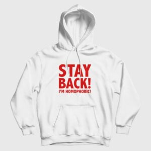 Stay Back I’m Homophobic Hoodie