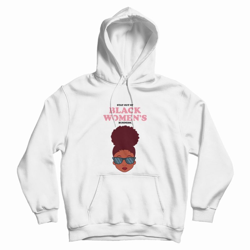 Stay Out Of Black Women's Business Hoodie Stay Out Of Black Women's Business Hoodie