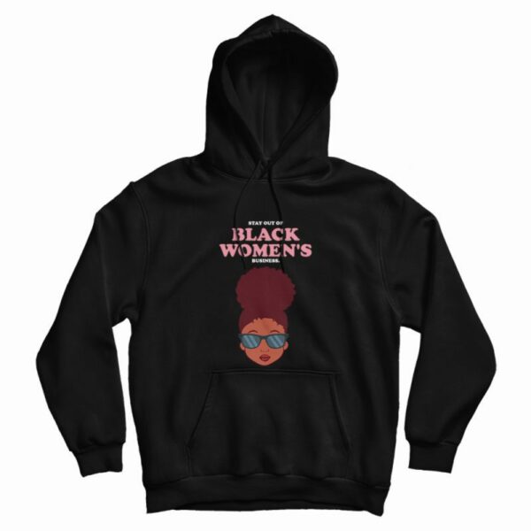 Stay Out Of Black Women’s Business Hoodie