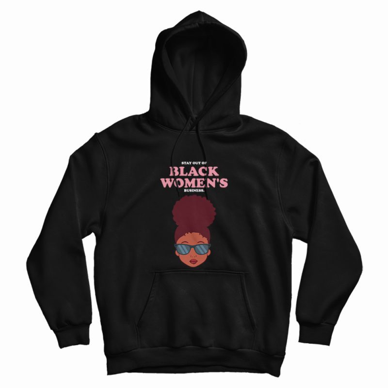 Stay Out Of Black Women's Business Hoodie Stay Out Of Black Women's Business Hoodie