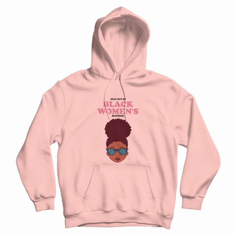Stay Out Of Black Women's Business Hoodie Stay Out Of Black Women's Business Hoodie