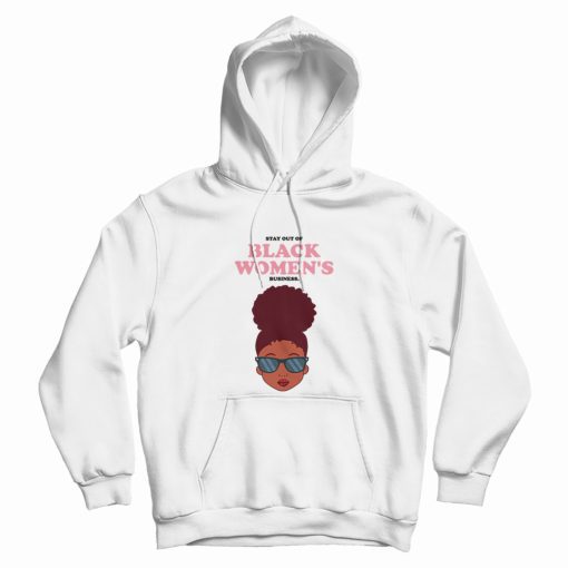 Stay Out Of Black Women's Business Hoodie Stay Out Of Black Women's Business Hoodie