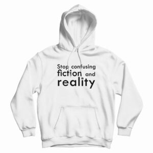 Stop Confusing Fiction and Reality Hoodie