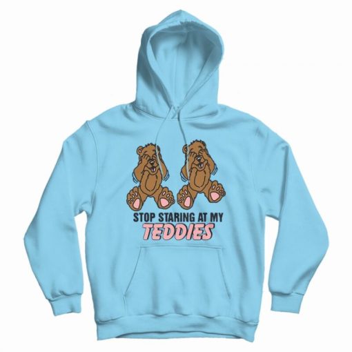 Stop Staring at My Teddies Hoodie Stop Staring at My Teddies Hoodie