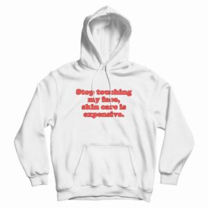 Stop Touching My Face Skin Care Is Expensive Hoodie