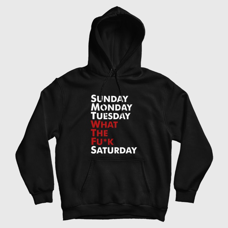 Sunday Monday Tuesday WTF Saturday Hoodie Sunday Monday Tuesday WTF Saturday Hoodie