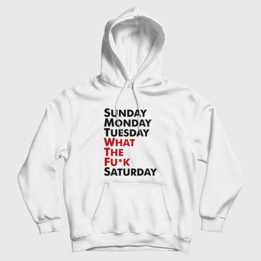 Sunday Monday Tuesday WTF Saturday Hoodie Sunday Monday Tuesday WTF Saturday Hoodie