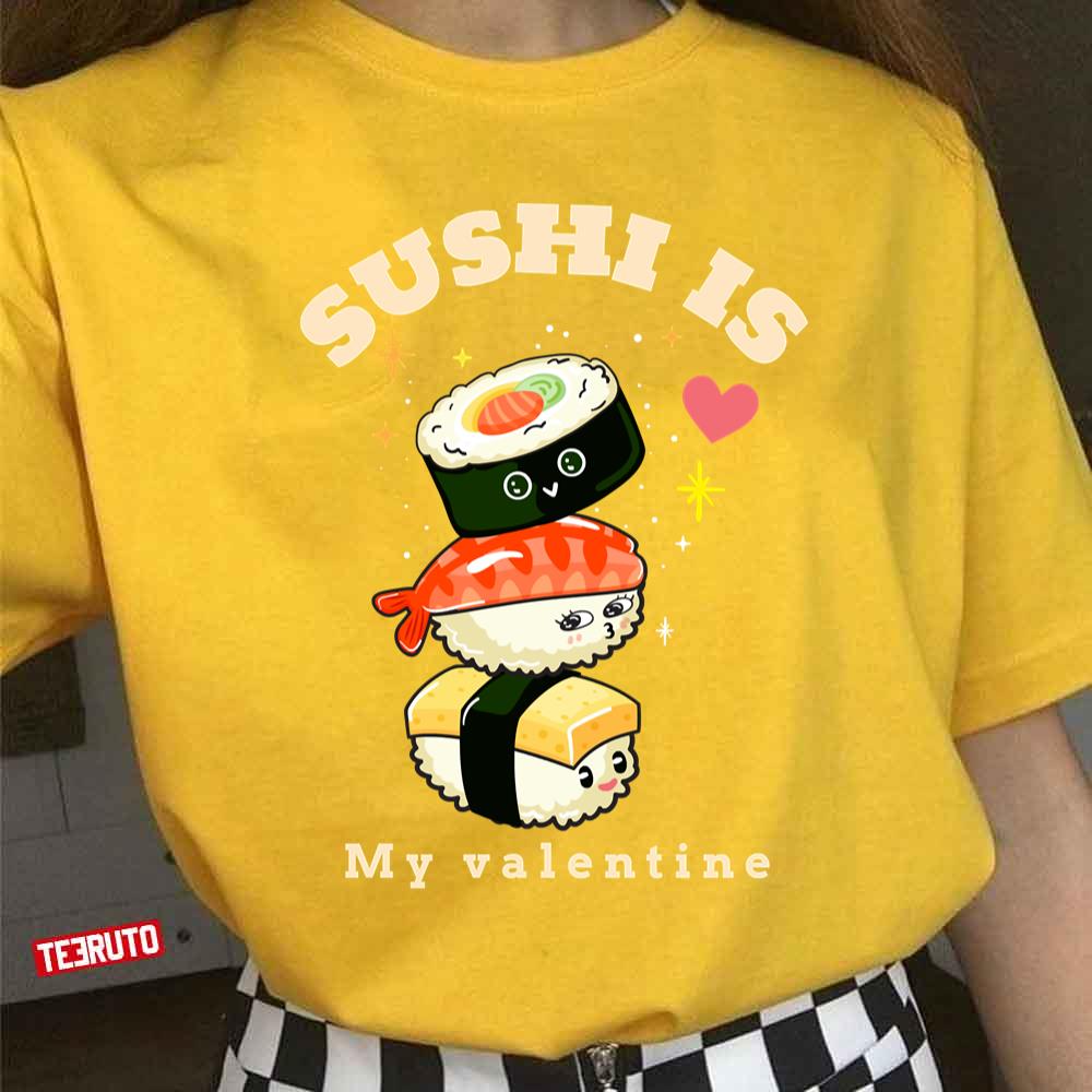 Sushi Is My Valentine Unisex T-Shirt Sushi Is My Valentine Unisex T-Shirt