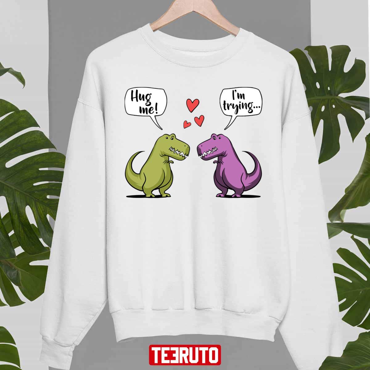T-rex Dinosaur Hug Me Cute Valentine Unisex Sweatshirt T-rex Dinosaur Hug Me Cute Valentine Unisex Sweatshirt