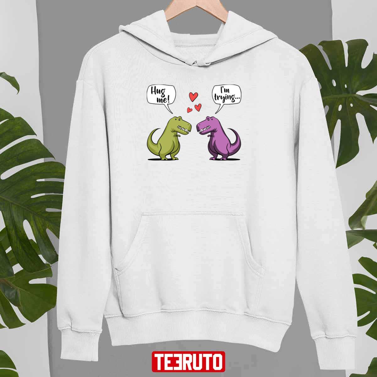 T-rex Dinosaur Hug Me Cute Valentine Unisex Sweatshirt T-rex Dinosaur Hug Me Cute Valentine Unisex Sweatshirt