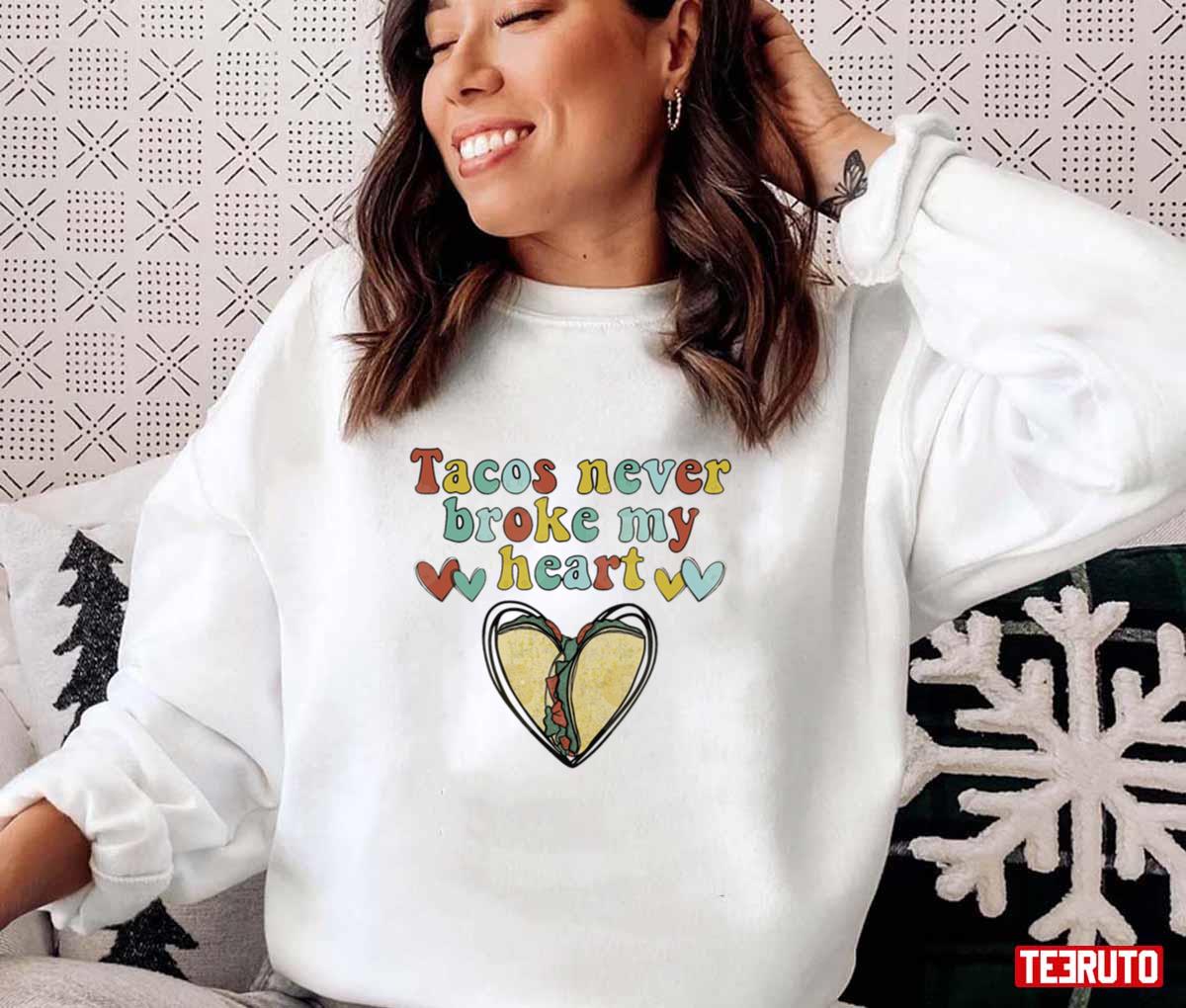 Tacos Never Broke My Heart Happy Valentines Day Unisex Sweatshirt Unisex T-Shirt Tacos Never Broke My Heart Happy Valentines Day Unisex Sweatshirt Unisex T-Shirt