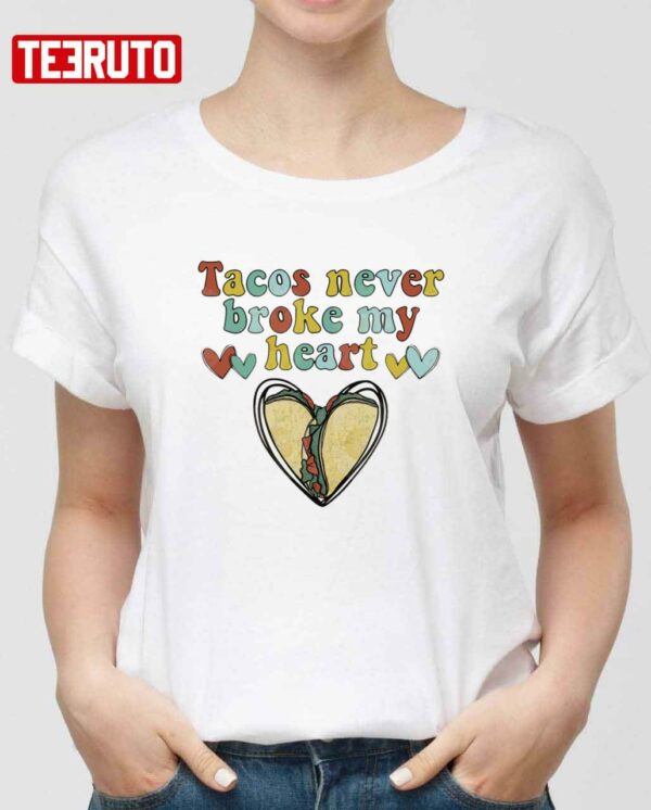 Tacos Never Broke My Heart Happy Valentines Day Unisex Sweatshirt Unisex T-Shirt
