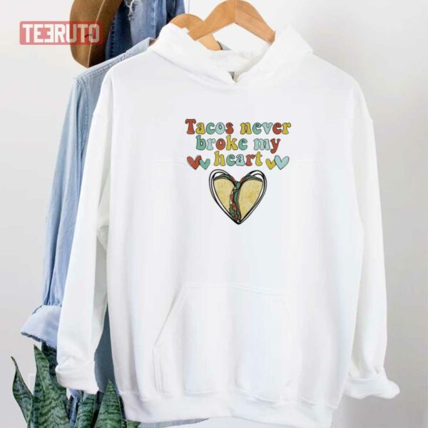 Tacos Never Broke My Heart Happy Valentines Day Unisex Sweatshirt Unisex T-Shirt